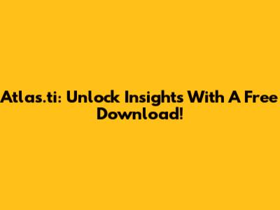 Atlas.ti: Unlock Insights With A Free Download!