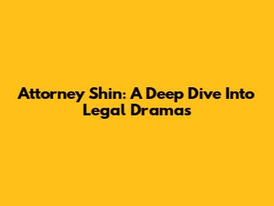 Attorney Shin: A Deep Dive Into Legal Dramas
