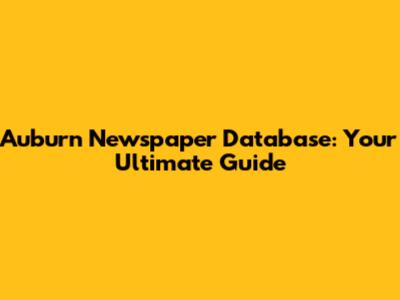 Auburn Newspaper Database: Your Ultimate Guide
