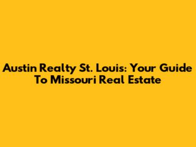 Austin Realty St. Louis: Your Guide To Missouri Real Estate
