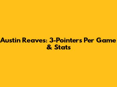 Austin Reaves: 3-Pointers Per Game & Stats