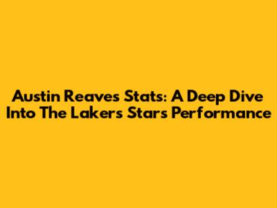 Austin Reaves Stats: A Deep Dive Into The Lakers Star's Performance