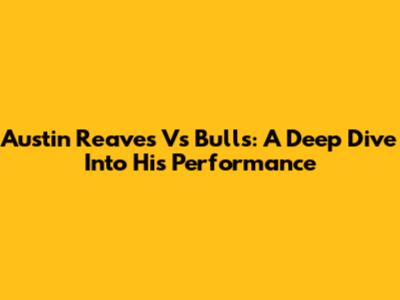 Austin Reaves Vs Bulls: A Deep Dive Into His Performance
