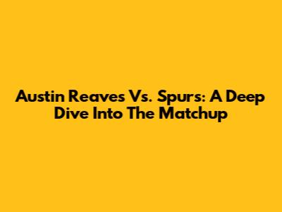 Austin Reaves Vs. Spurs: A Deep Dive Into The Matchup