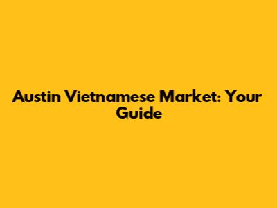 Austin Vietnamese Market: Your Guide