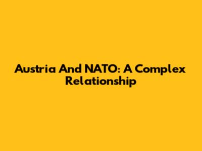 Austria And NATO: A Complex Relationship