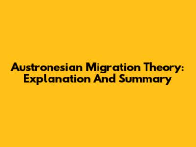 Austronesian Migration Theory: Explanation And Summary