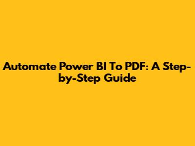 Automate Power BI To PDF: A Step-by-Step Guide