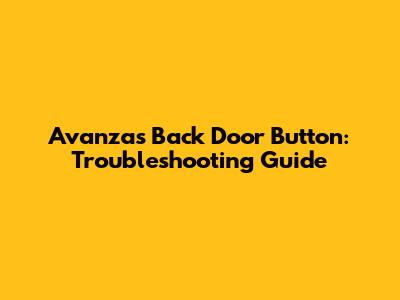Avanza's Back Door Button: Troubleshooting Guide