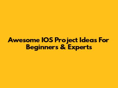 Awesome IOS Project Ideas For Beginners & Experts