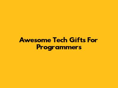 Awesome Tech Gifts For Programmers