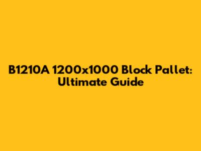 B1210A 1200x1000 Block Pallet: Ultimate Guide