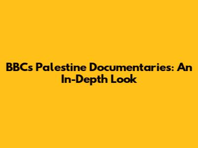 BBC's Palestine Documentaries: An In-Depth Look
