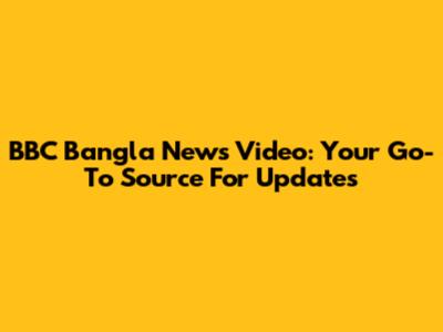 BBC Bangla News Video: Your Go-To Source For Updates