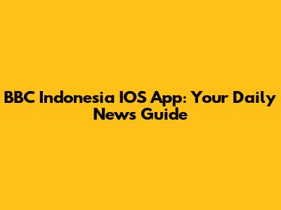 BBC Indonesia IOS App: Your Daily News Guide