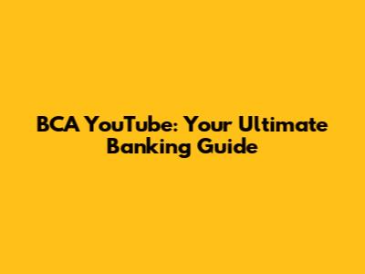 BCA YouTube: Your Ultimate Banking Guide