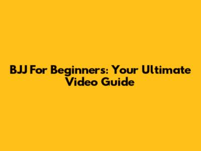 BJJ For Beginners: Your Ultimate Video Guide