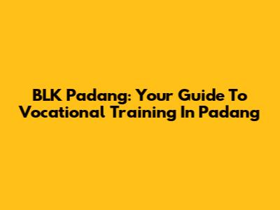 BLK Padang: Your Guide To Vocational Training In Padang
