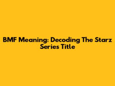 BMF Meaning: Decoding The Starz Series Title