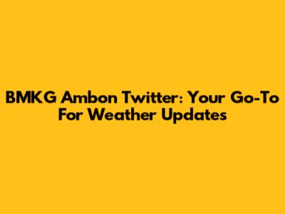 BMKG Ambon Twitter: Your Go-To For Weather Updates