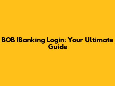 BOB IBanking Login: Your Ultimate Guide