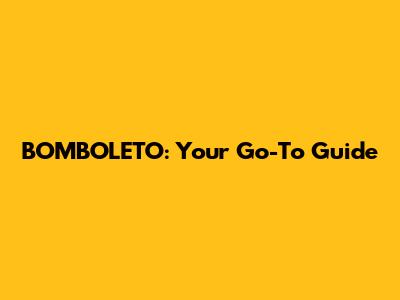 BOMBOLETO: Your Go-To Guide