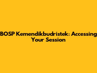 BOSP Kemendikbudristek: Accessing Your Session