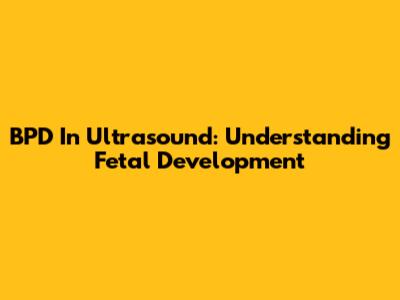 BPD In Ultrasound: Understanding Fetal Development