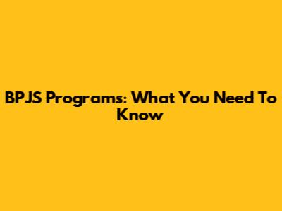 BPJS Programs: What You Need To Know