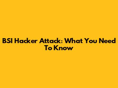 BSI Hacker Attack: What You Need To Know