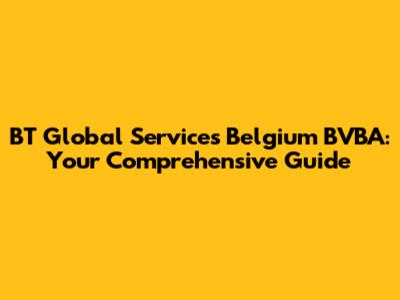 BT Global Services Belgium BVBA: Your Comprehensive Guide