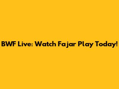 BWF Live: Watch Fajar Play Today!