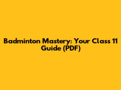Badminton Mastery: Your Class 11 Guide (PDF)