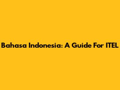 Bahasa Indonesia: A Guide For ITEL