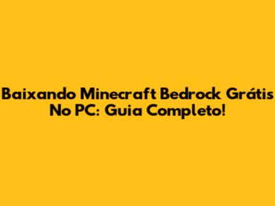 Baixando Minecraft Bedrock Grátis No PC: Guia Completo!