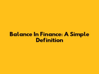 Balance In Finance: A Simple Definition