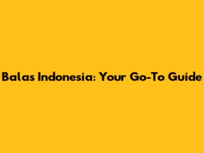 Balas Indonesia: Your Go-To Guide