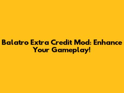 Balatro Extra Credit Mod: Enhance Your Gameplay!