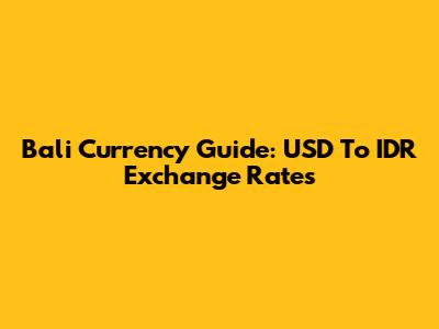 Bali Currency Guide: USD To IDR Exchange Rates