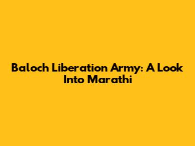 Baloch Liberation Army: A Look Into Marathi