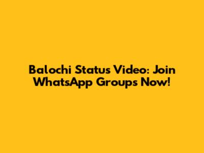 Balochi Status Video: Join WhatsApp Groups Now!