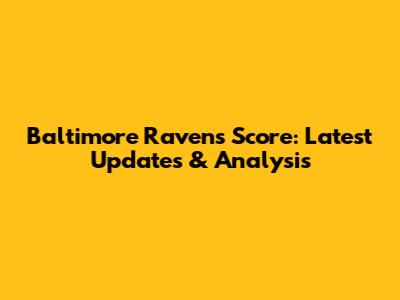 Baltimore Ravens Score: Latest Updates & Analysis