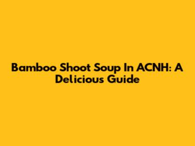 Bamboo Shoot Soup In ACNH: A Delicious Guide