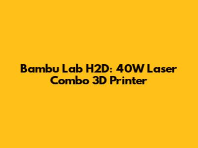 Bambu Lab H2D: 40W Laser Combo 3D Printer