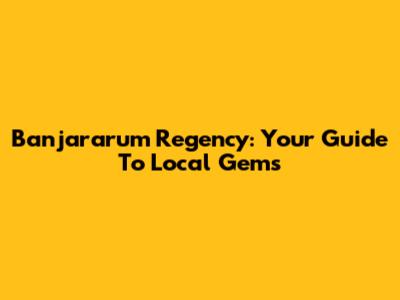 Banjararum Regency: Your Guide To Local Gems