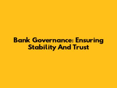 Bank Governance: Ensuring Stability And Trust