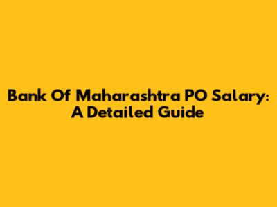 Bank Of Maharashtra PO Salary: A Detailed Guide