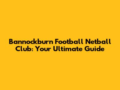 Bannockburn Football Netball Club: Your Ultimate Guide