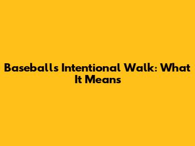Baseball's Intentional Walk: What It Means