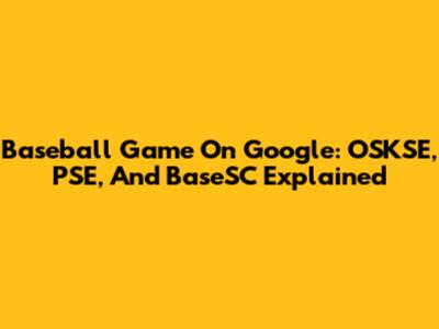 Baseball Game On Google: OSKSE, PSE, And BaseSC Explained